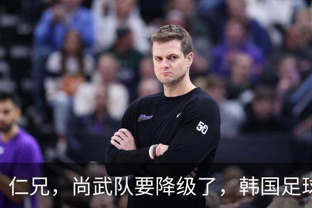 仁兄，尚武队要降级了，韩国足球慌了吗？